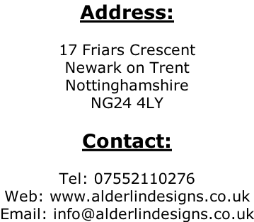 Address:  17 Friars Crescent Newark on Trent Nottinghamshire NG24 4LY  Contact:  Tel: 07552110276 Web: www.alderlindesigns.co.uk Email: info@alderlindesigns.co.uk